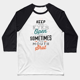 Keep Your Eyes Open and Sometimes Your Mouth shut Baseball T-Shirt